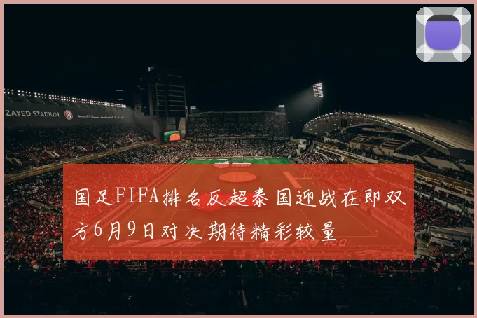 国足FIFA排名反超泰国迎战在即双方6月9日对决期待精彩较量